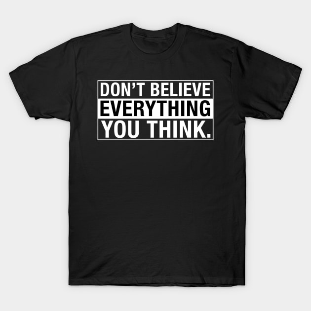 Don't Believe Everything You Think. T-Shirt by CityNoir